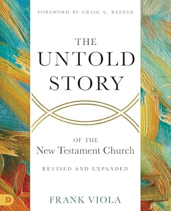 The Untold Story of the New Testament Church by Frank Viola