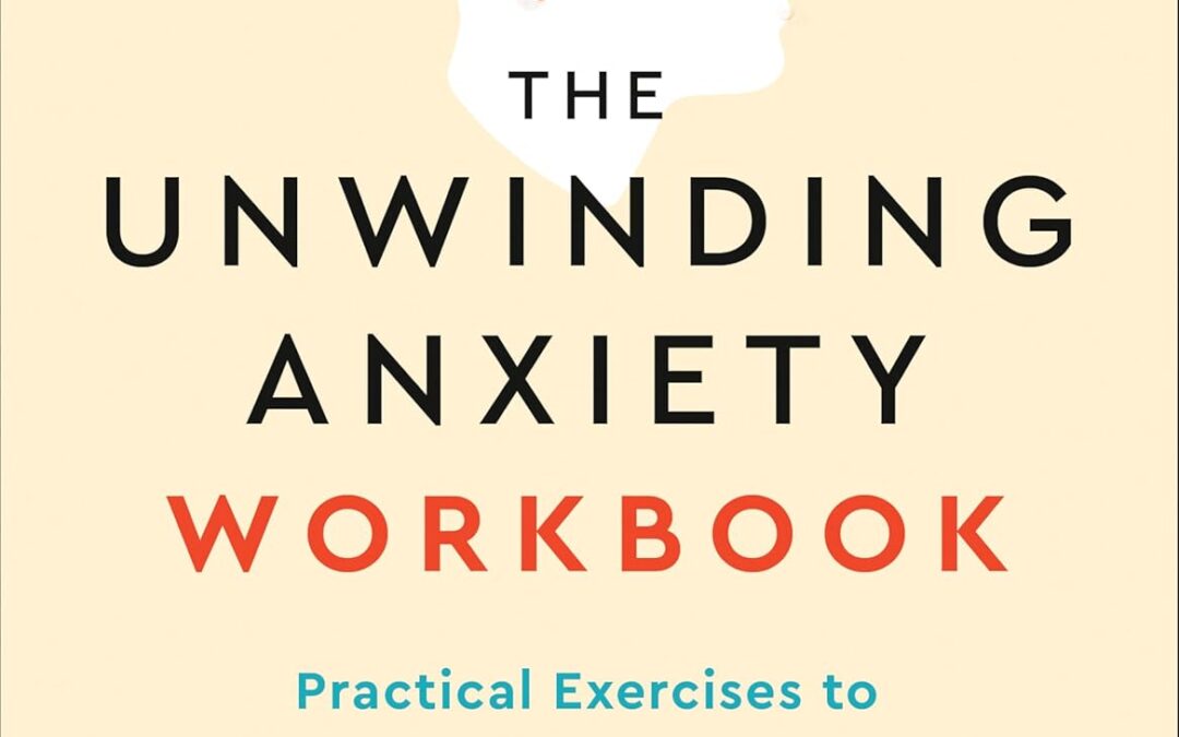 The Unwinding Anxiety Workbook