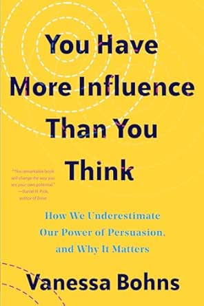 You Have More Influence Than You Think by Vanessa Bohns