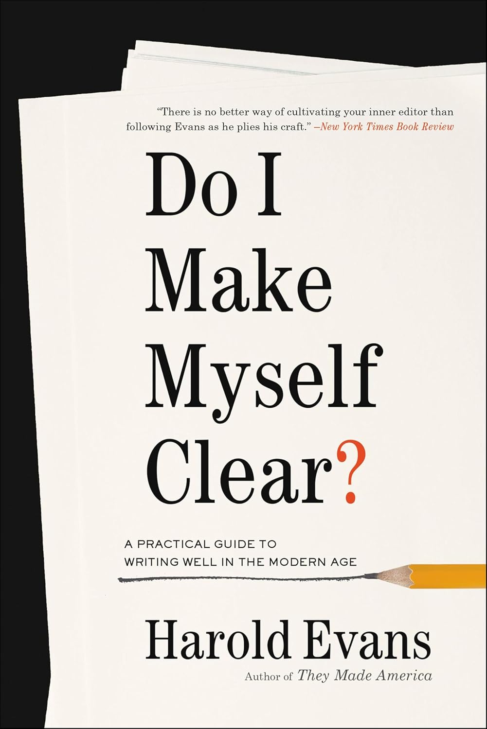 Do I Make Myself Clear? by Harold Evans