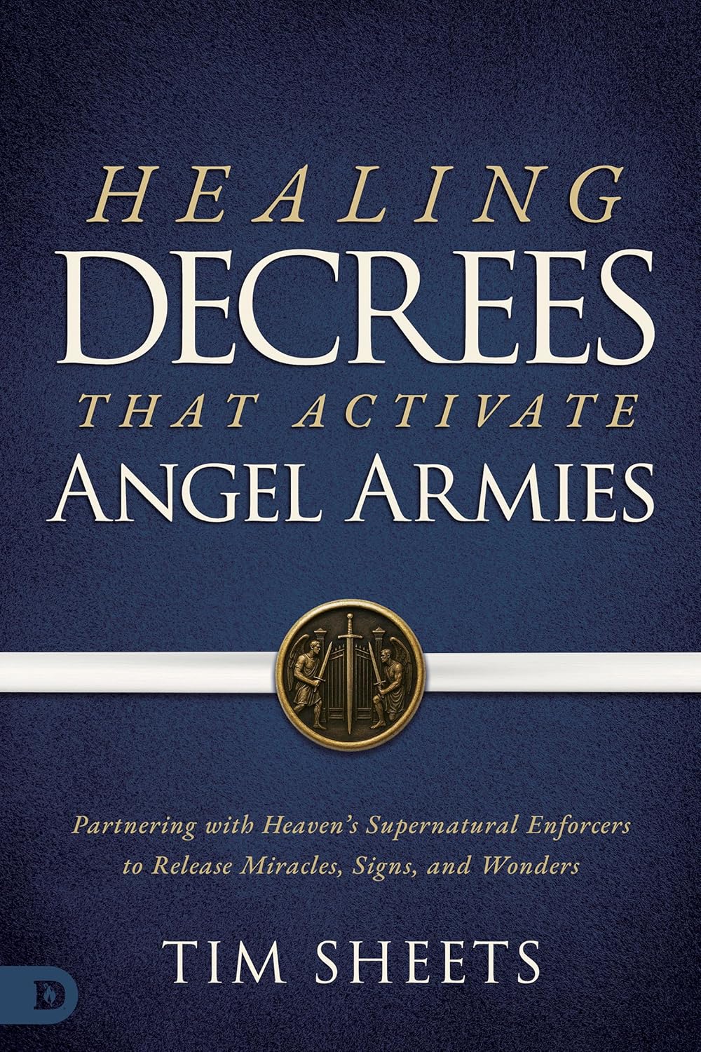 Healing Decrees That Activate Angel Armies by Tim Sheets