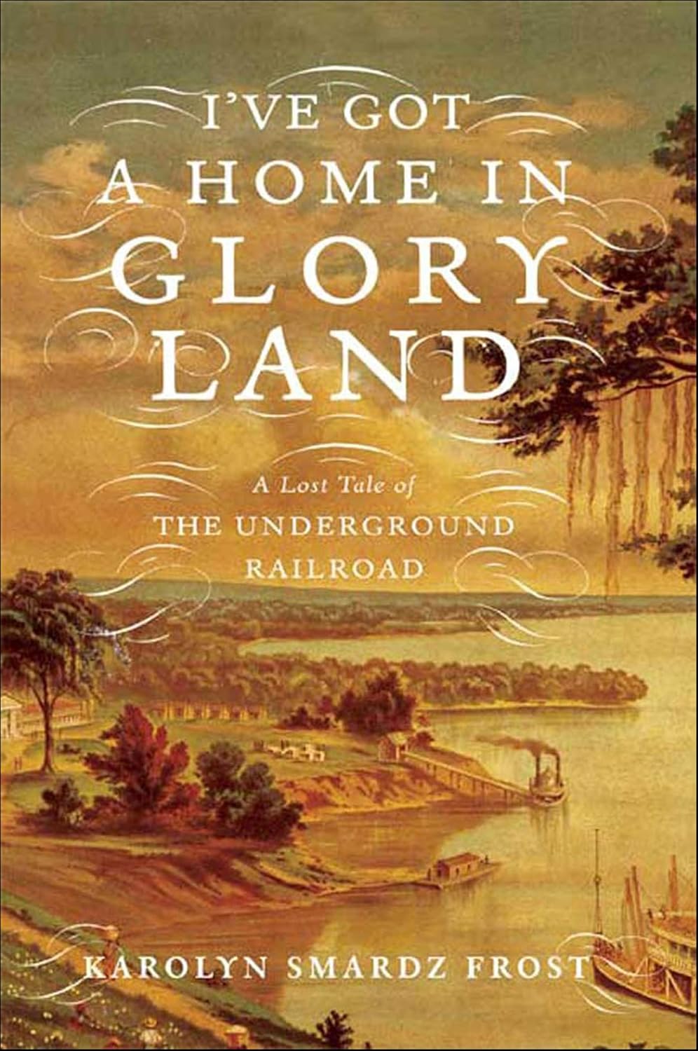 I’ve Got a Home in Glory Land by Karolyn Smardz Frost