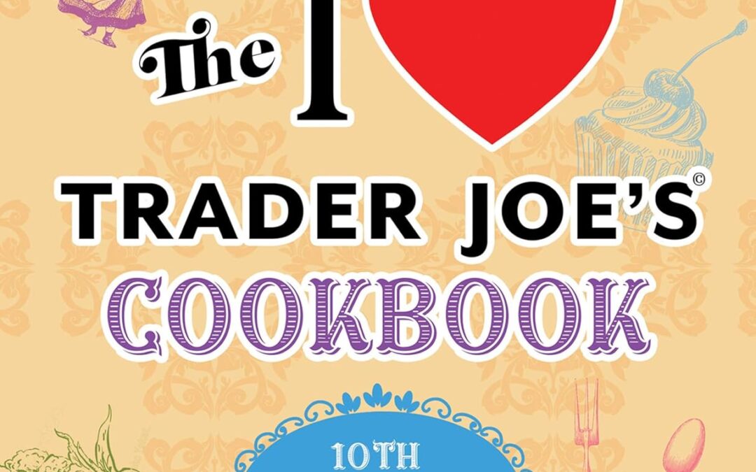 The I Love Trader Joe’s Cookbook
