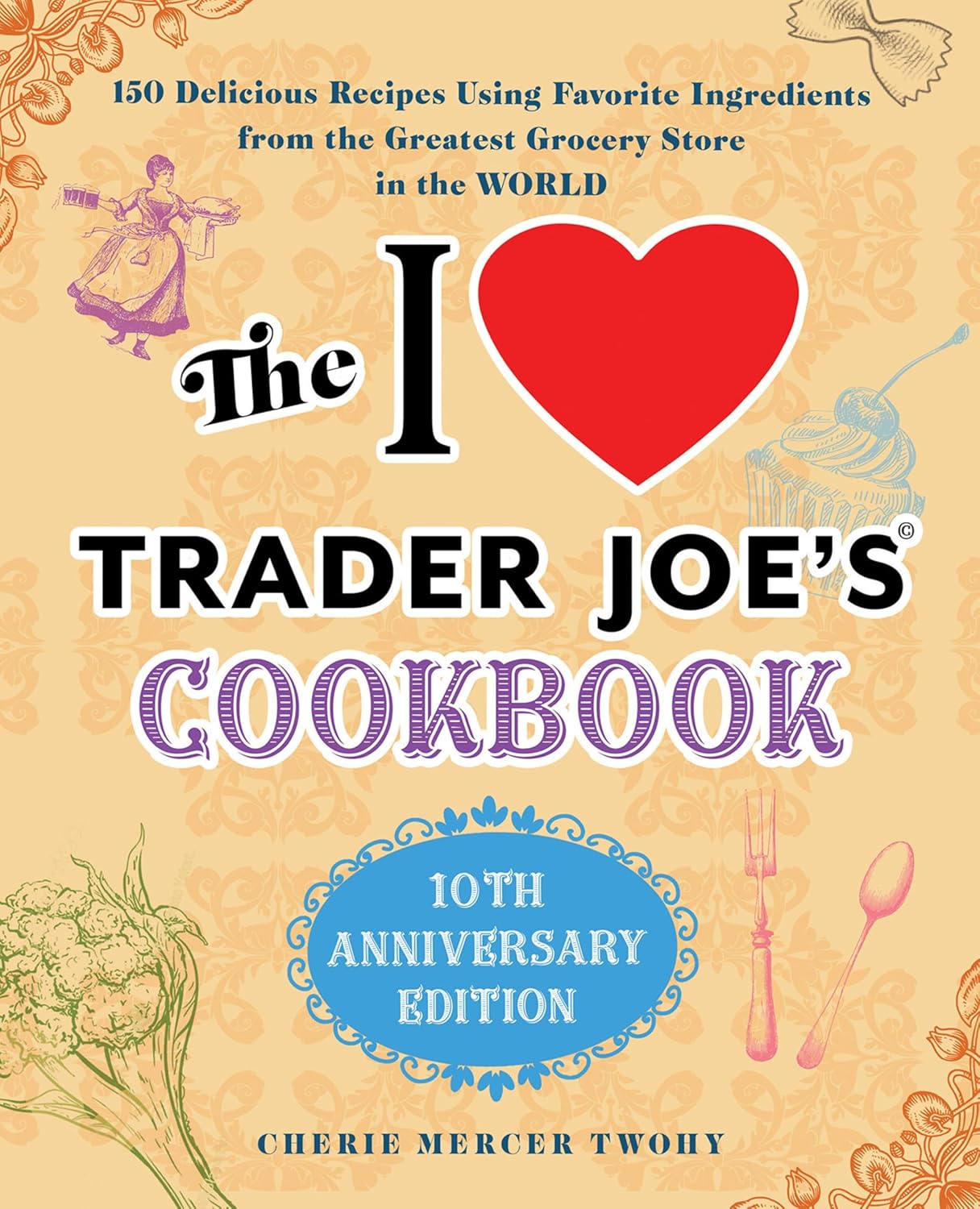 The I Love Trader Joe’s Cookbook by Cherie Mercer Twohy