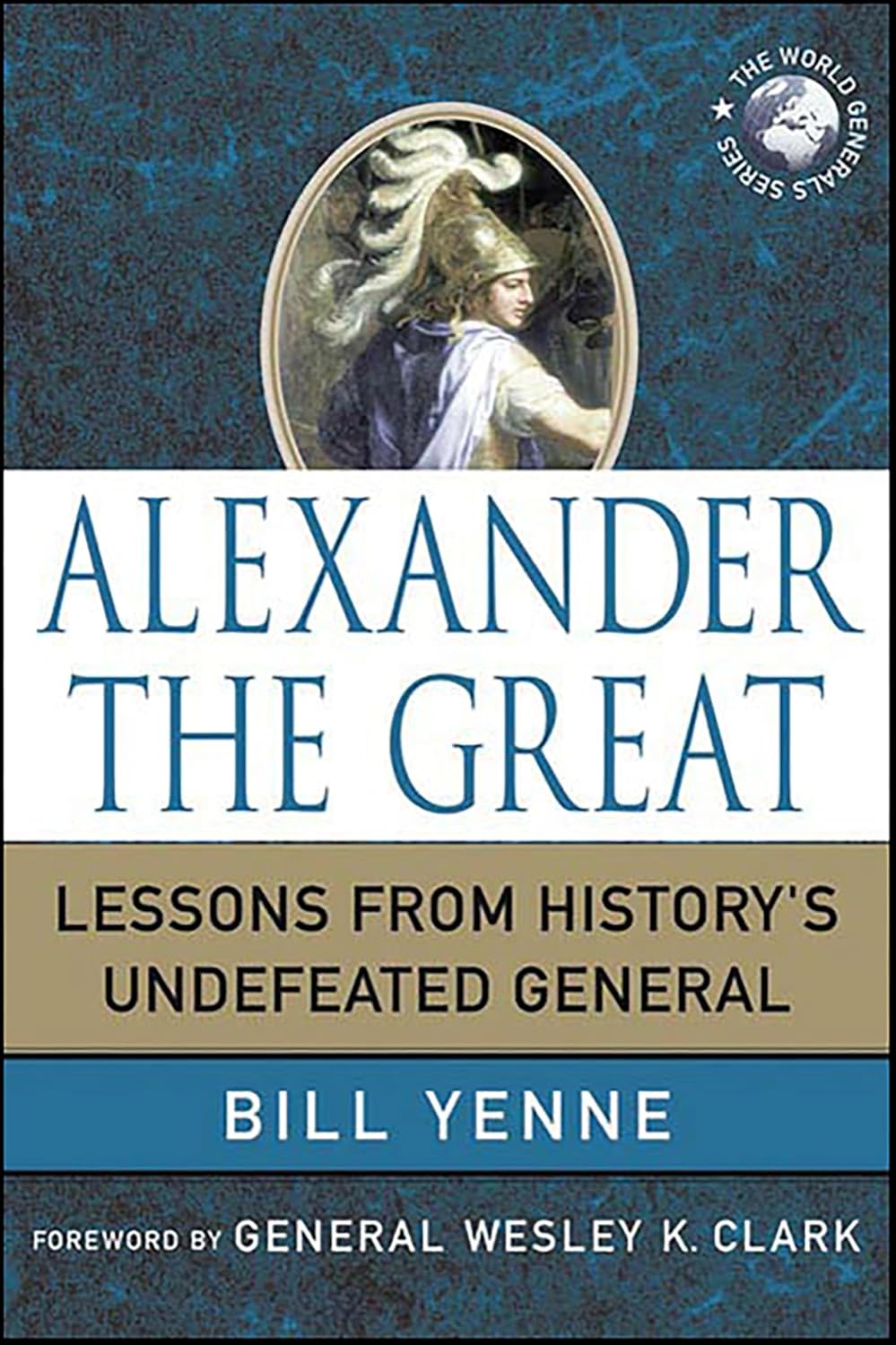 Alexander the Great: Lessons from History’s Undefeated General by Bill Yenne