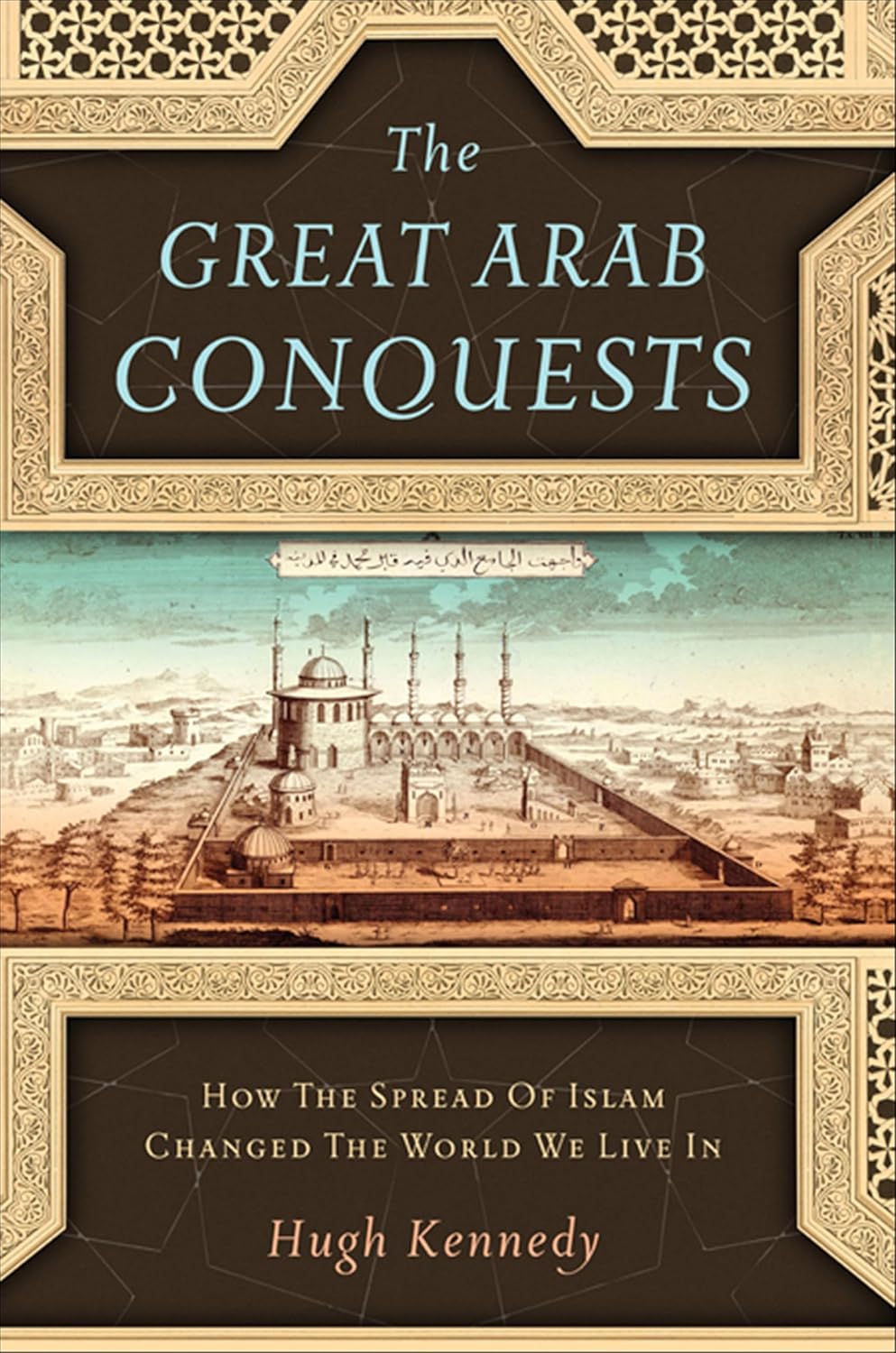 The Great Arab Conquests by Hugh Kennedy book cover
