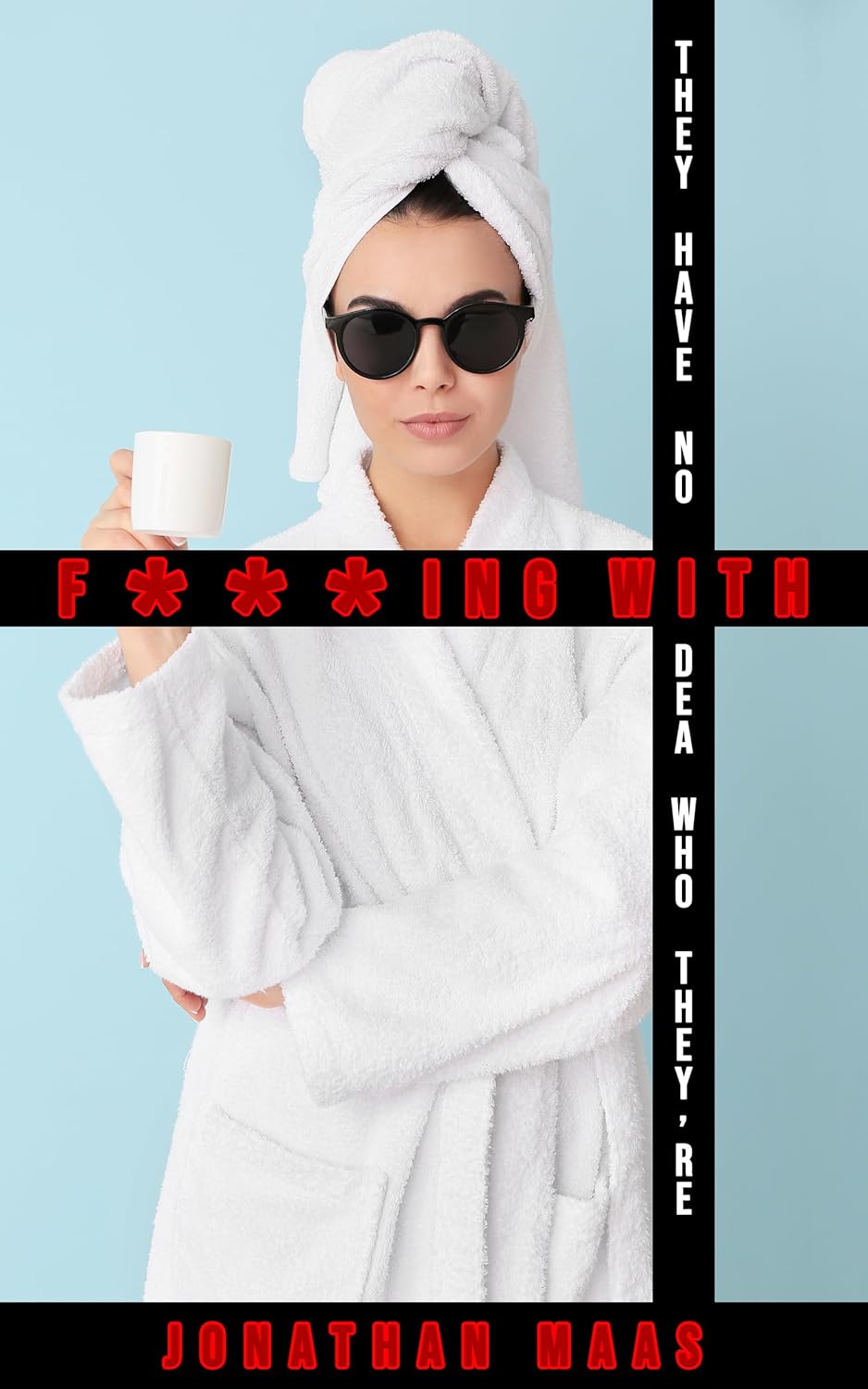 They Have No Idea Who They’re F***ing With by Jonathan Maas book cover