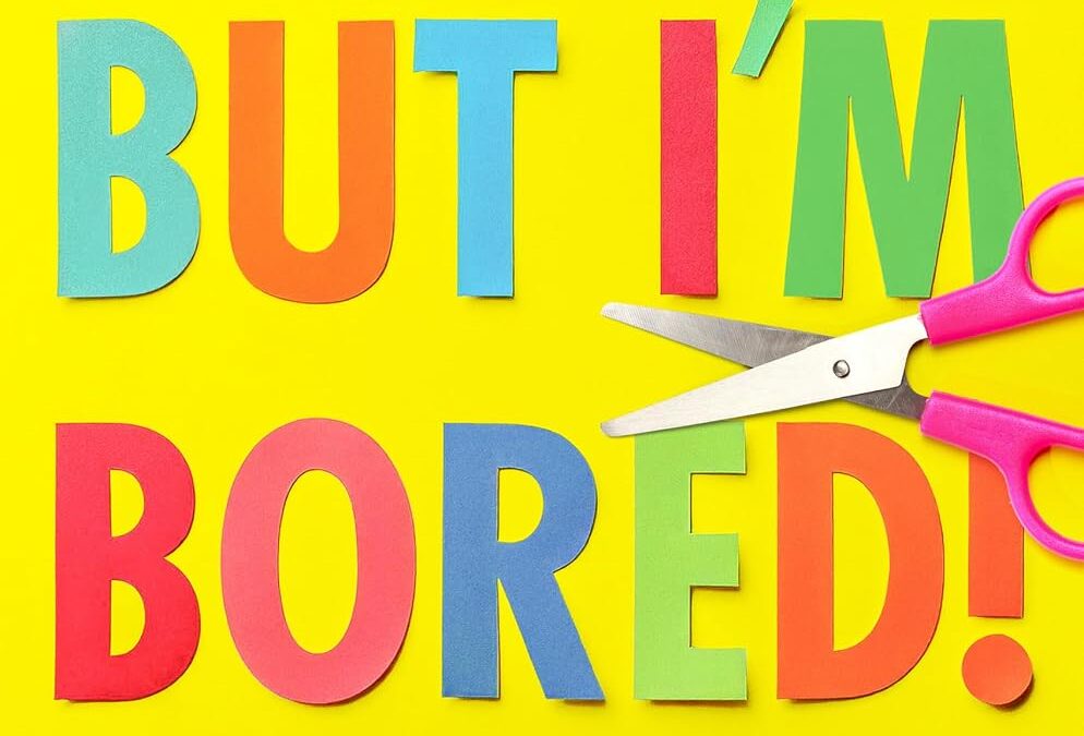 But I’m Bored!