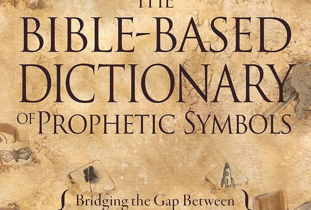The Bible-Based Dictionary of Prophetic Symbols