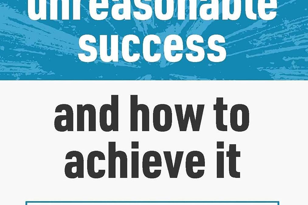 Unreasonable Success and How to Achieve It