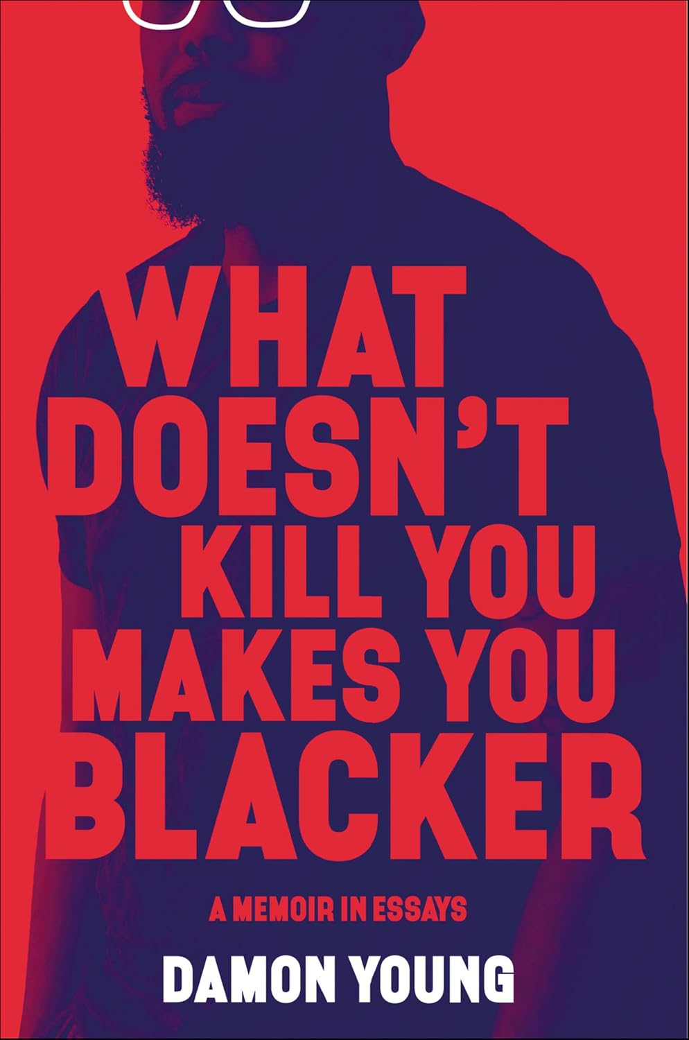 What Doesn’t Kill You Makes You Blacker by Damon Young book cover