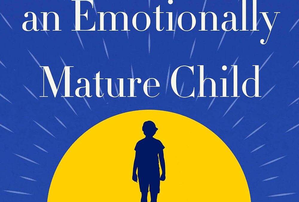 How to Raise an Emotionally Mature Child
