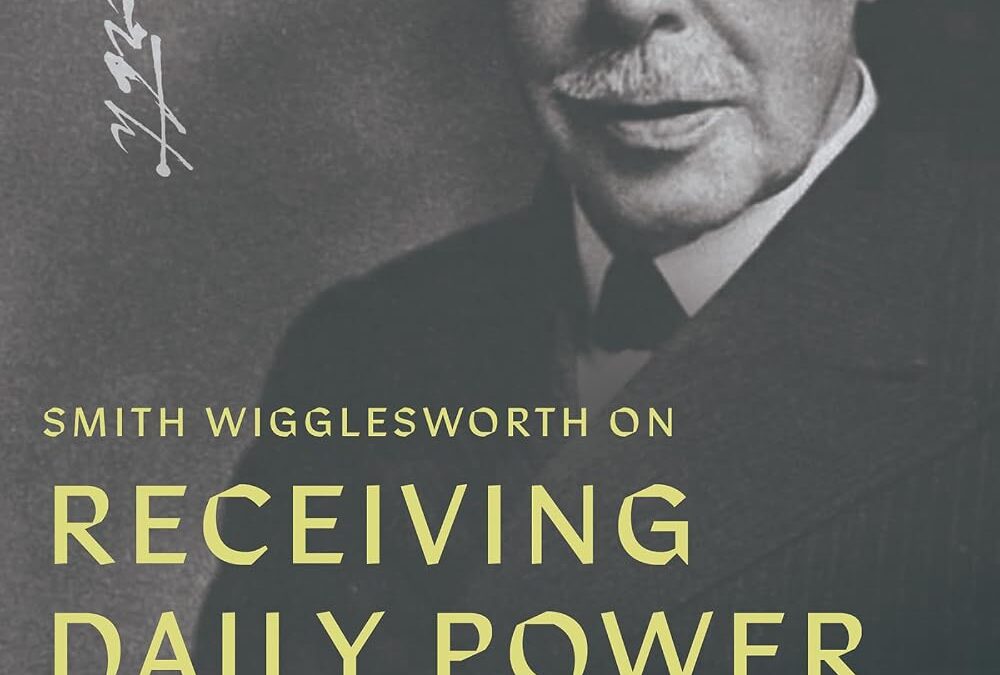 Smith Wigglesworth on Receiving Daily Power from on High