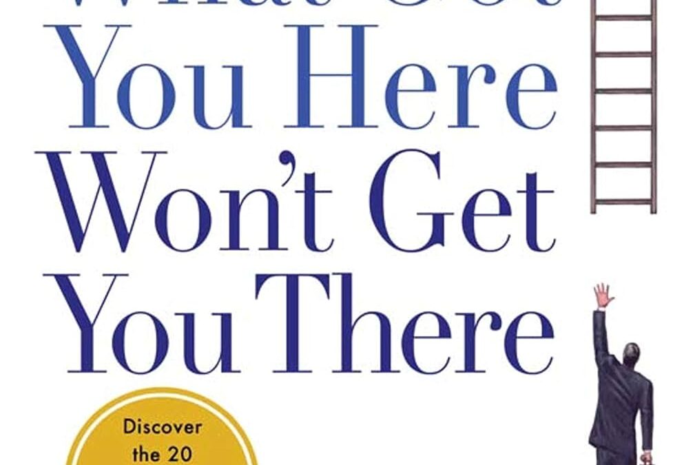 What Got You Here Won’t Get You There