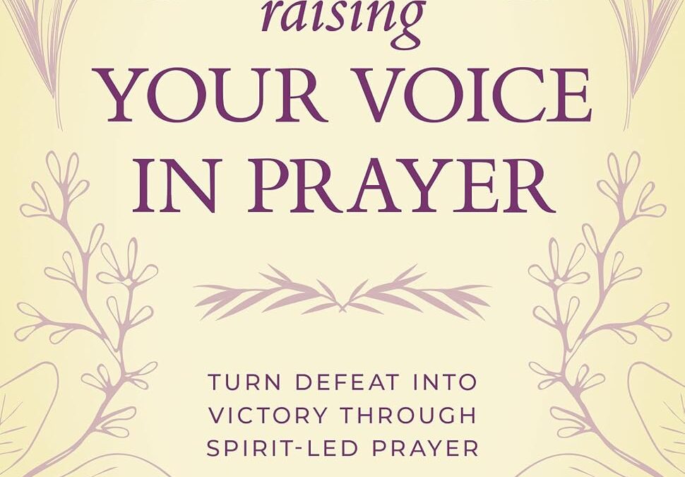 Raising Your Voice in Prayer